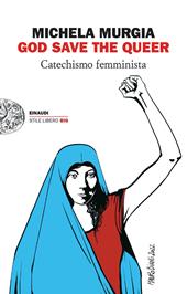 God Save the Queer. Catechismo femminista - Michela Murgia - Libro Einaudi  2022, Einaudi. Stile libero big