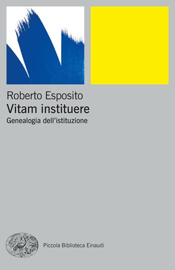Vitam instituere. Genealogia dell’istituzione - Roberto Esposito - Libro Einaudi 2023, Piccola biblioteca Einaudi. Big | Libraccio.it