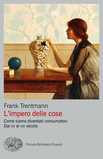 L'impero delle cose. Come siamo diventati consumatori. Dal XV al XXI secolo - Frank Trentmann - Libro Einaudi 2023, Piccola biblioteca Einaudi. Big | Libraccio.it