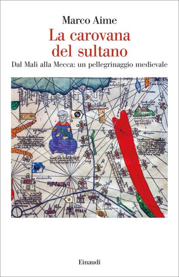 La carovana del sultano. Dal Mali alla Mecca: un pellegrinaggio medievale - Marco Aime - Libro Einaudi 2023, Saggi | Libraccio.it