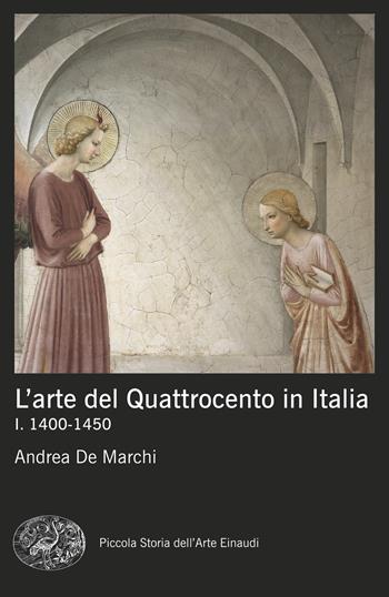 L'arte del Quattrocento in Italia. Vol. 1: 1400-1450 - Andrea De Marchi - Libro Einaudi 2025, Piccola storia dell'arte | Libraccio.it