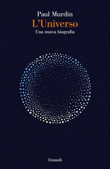 L’Universo. Una nuova biografia - Paul Murdin - Libro Einaudi 2023, Saggi | Libraccio.it