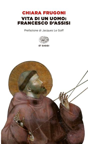 Vita di un uomo: Francesco d'Assisi - Chiara Frugoni - Libro Einaudi 2022, Einaudi tascabili. Saggi | Libraccio.it