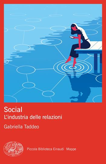 Social. L’industria delle relazioni - Gabriella Taddeo - Libro Einaudi 2024, Piccola biblioteca Einaudi. Mappe | Libraccio.it