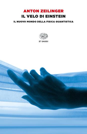 Il velo di Einstein. Il nuovo mondo della fisica quantistica - Anton Zeilinger - Libro Einaudi 2022, Einaudi tascabili. Saggi | Libraccio.it