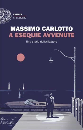 A esequie avvenute. Una storia dell'Alligatore - Massimo Carlotto - Libro Einaudi 2025, Einaudi. Stile libero | Libraccio.it