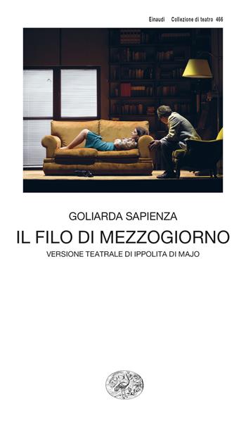 Il filo di mezzogiorno. Versione teatrale di Ippolita di Majo - Goliarda Sapienza - Libro Einaudi 2024, Collezione di teatro | Libraccio.it