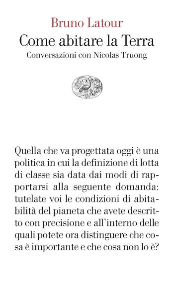 Come abitare la Terra. Conversazioni con Nicolas Truong - Bruno Latour - Libro Einaudi 2024, Vele | Libraccio.it