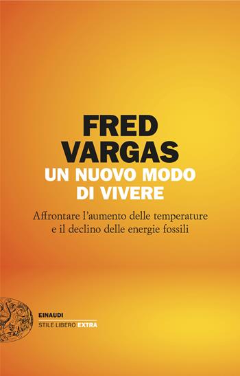 Un nuovo modo di vivere. Affrontare l’aumento delle temperature e il declino delle energie fossili - Fred Vargas - Libro Einaudi 2025, Einaudi. Stile libero extra | Libraccio.it