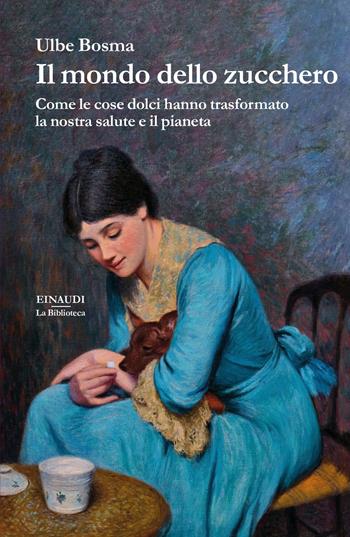 Il mondo dello zucchero. Come le cose dolci hanno trasformato la nostra salute e il pianeta - Ulbe Bosma - Libro Einaudi 2024, Biblioteca Einaudi | Libraccio.it