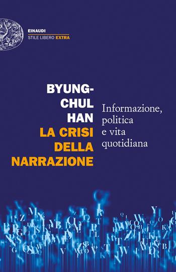 La crisi della narrazione. Informazione, politica e vita quotidiana - Byung-Chul Han - Libro Einaudi 2024, Einaudi. Stile libero extra | Libraccio.it