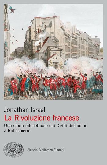 La Rivoluzione francese. Una storia intellettuale dai Diritti dell'uomo a Robespierre - Jonathan Israel - Libro Einaudi 2023, Piccola biblioteca Einaudi. Big | Libraccio.it