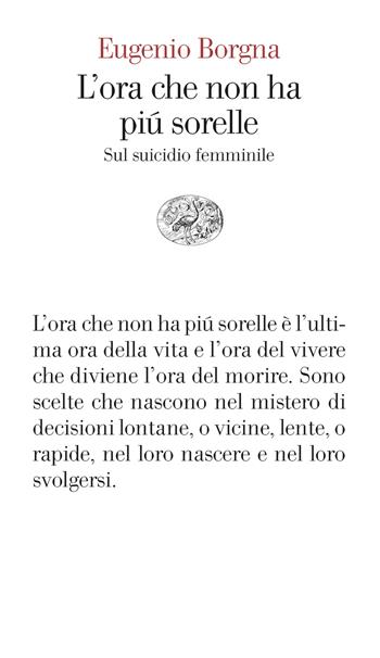 L'ora che non ha più sorelle. Sul suicidio femminile - Eugenio Borgna - Libro Einaudi 2024, Vele | Libraccio.it