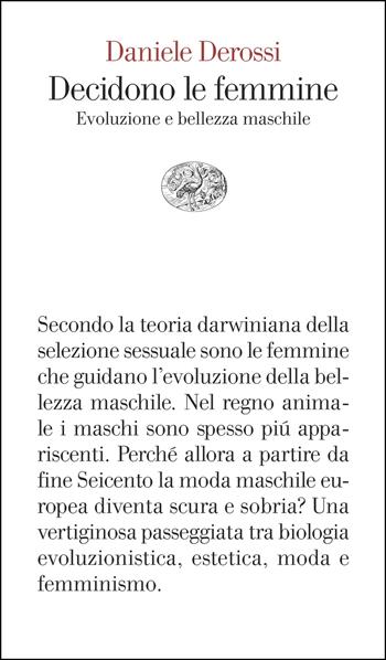 Decidono le femmine. Evoluzione e bellezza maschile - Daniele Derossi - Libro Einaudi 2025, Vele | Libraccio.it