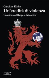 Un'eredità di violenza. Una storia dell'impero britannico