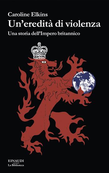 Un'eredità di violenza. Una storia dell'impero britannico - Caroline Elkins - Libro Einaudi 2024, Biblioteca Einaudi | Libraccio.it