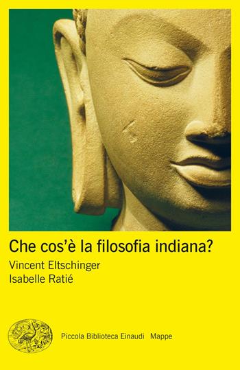 Che cos’è la filosofia indiana? - Vincent Eltschinger, Isabelle Ratié - Libro Einaudi 2023, Piccola biblioteca Einaudi. Mappe | Libraccio.it