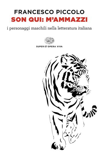 Son qui: m’ammazzi. I personaggi maschili nella letteratura italiana - Francesco Piccolo - Libro Einaudi 2025, Super ET. Opera viva | Libraccio.it