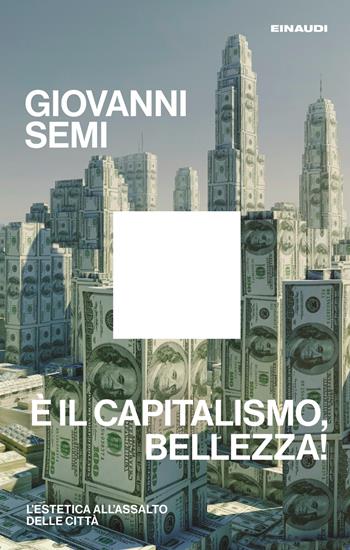 È il capitalismo, bellezza! L'estetica all'assalto delle città - Giovanni Semi - Libro Einaudi 2026, Maverick | Libraccio.it