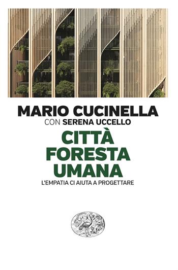 Città foresta umana. L’empatia ci aiuta a progettare - Mario Cucinella, Serena Uccello - Libro Einaudi 2024, Einaudi. Passaggi | Libraccio.it