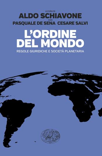 L'Ordine del mondo. Regole giuridiche e società planetaria - Aldo Schiavone, Pasquale De Sena, Cesare Salvi - Libro Einaudi 2025, Einaudi. Passaggi | Libraccio.it