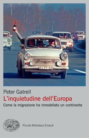 L'inquietudine dell'Europa. Come la migrazione ha rimodellato un continente - Peter Gatrell - Libro Einaudi 2023, Piccola biblioteca Einaudi. Big | Libraccio.it