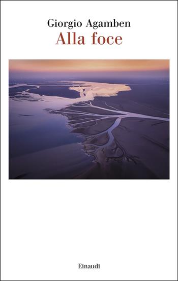 Alla foce - Giorgio Agamben - Libro Einaudi 2025, Saggi | Libraccio.it