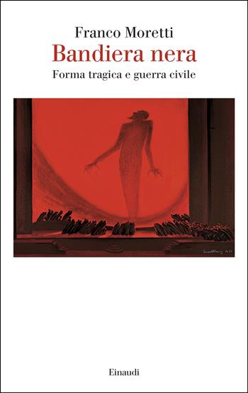 Bandiera nera. Forma tragica e guerra civile - Franco Moretti - Libro Einaudi 2026, Saggi | Libraccio.it