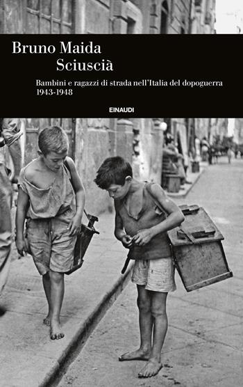 Sciuscià. Bambini e ragazzi di strada nell’Italia del dopoguerra (1943-1948) - Bruno Maida - Libro Einaudi 2024, Einaudi. Storia | Libraccio.it