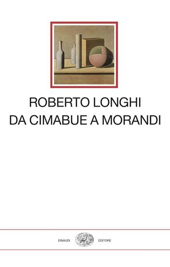 Da Cimabue a Morandi - Roberto Longhi - Libro Einaudi 2024, I millenni | Libraccio.it