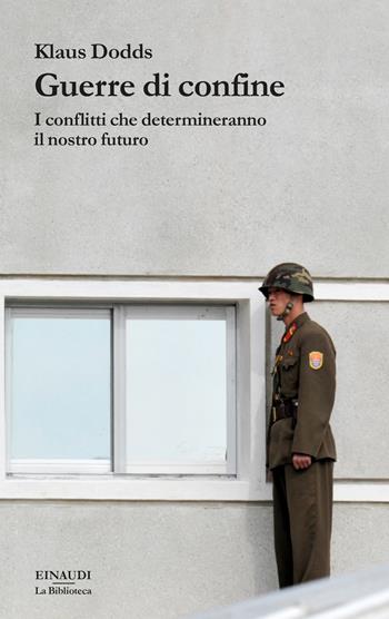 Guerre di confine. I conflitti che determineranno il nostro futuro - Klaus Dodds - Libro Einaudi 2024, La biblioteca | Libraccio.it