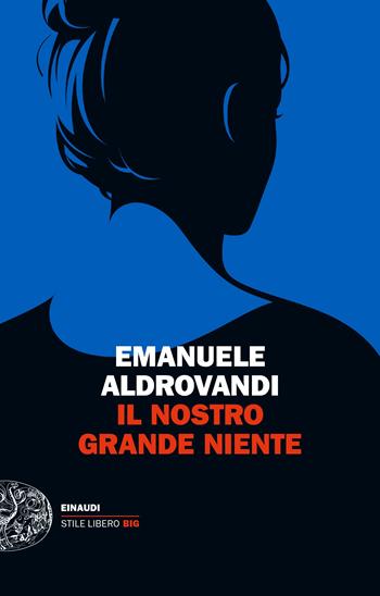 Il nostro grande niente - Emanuele Aldrovandi - Libro Einaudi 2024, Einaudi. Stile libero big | Libraccio.it