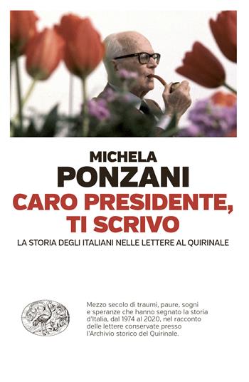 Caro presidente, ti scrivo. La Storia degli italiani nelle lettere al Quirinale - Michela Ponzani - Libro Einaudi 2024, Einaudi. Passaggi | Libraccio.it