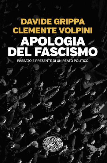 Apologia del fascismo. Passato e presente di un reato politico - Davide Grippa, Clemente Volpini - Libro Einaudi 2025, Einaudi. Passaggi | Libraccio.it