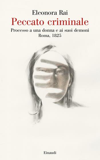 Peccato criminale. Processo a una donna e ai suoi demoni. Roma, 1825 - Eleonora Rai - Libro Einaudi 2024, Saggi | Libraccio.it