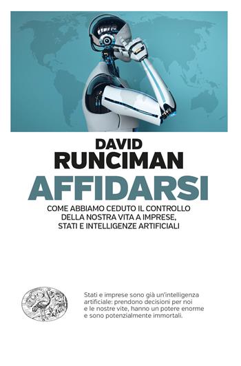 Affidarsi. Come abbiamo ceduto il controllo della nostra vita a imprese, Stati e intelligenze artificiali - David Runciman - Libro Einaudi 2024, Einaudi. Passaggi | Libraccio.it