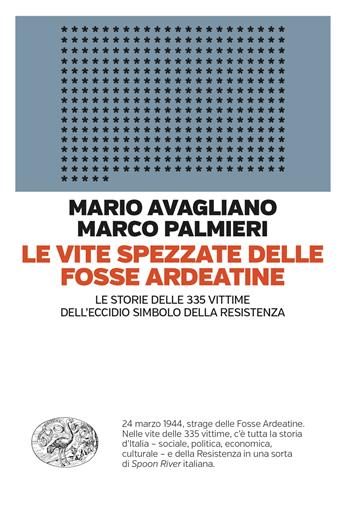 Le vite spezzate delle Fosse Ardeatine. Le storie delle 335 vittime dell'eccidio simbolo della Resistenza - Mario Avagliano, Marco Palmieri - Libro Einaudi 2024, Einaudi. Passaggi | Libraccio.it