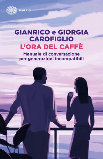 L'ora del caffè. Manuale di conversazione per generazioni incompatibili - Gianrico Carofiglio, Giorgia Carofiglio - Libro Einaudi 2024, Super ET | Libraccio.it