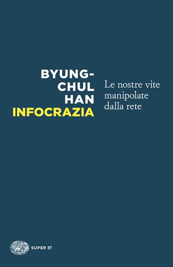 Infocrazia. Le nostre vite manipolate dalla rete - Byung-Chul Han - Libro Einaudi 2024, Super ET | Libraccio.it