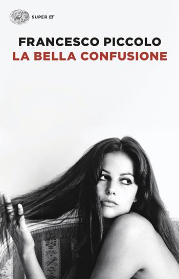 La bella confusione - Francesco Piccolo - Libro Einaudi 2024, Super ET | Libraccio.it