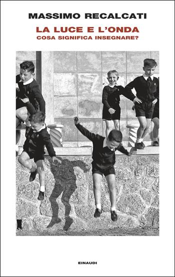 La luce e l'onda. Cosa significa insegnare? - Massimo Recalcati - Libro Einaudi 2025, Frontiere Einaudi | Libraccio.it