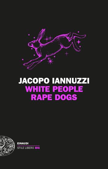 White people rape dogs - Jacopo Iannuzzi - Libro Einaudi 2024, Einaudi. Stile libero big | Libraccio.it