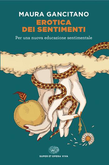 Erotica dei sentimenti. Per una nuova educazione sentimentale - Maura Gancitano - Libro Einaudi 2024, Super ET. Opera viva | Libraccio.it