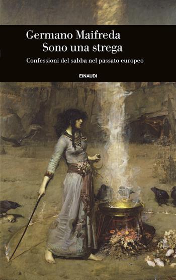 Sono una strega. Confessioni del sabba nel passato europeo - Germano Maifreda - Libro Einaudi 2025, Einaudi. Storia | Libraccio.it