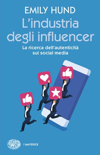 L'industria degli influencer. La ricerca dell'autenticità sui social media - Emily Hund - Libro Einaudi 2024, Piccola biblioteca Einaudi. Big | Libraccio.it