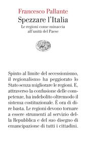 Spezzare l'Italia. Le regioni come minaccia all’unità del Paese