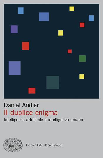 Il duplice enigma. Intelligenza artificiale e intelligenza umana - Daniel Andler - Libro Einaudi 2024, Piccola biblioteca Einaudi. Big | Libraccio.it