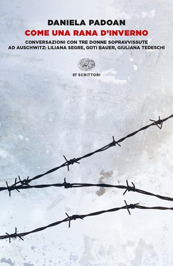 Come una rana d'inverno. Conversazioni con tre donne sopravvissute ad Auschwitz: Liliana Segre, Goti Bauer, Giuliana Tedeschi - Daniela Padoan - Libro Einaudi 2024, Einaudi tascabili. Scrittori | Libraccio.it