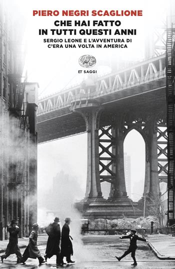 Che hai fatto in tutti questi anni. Sergio Leone e l'avventura di «C'era una volta in America» - Piero Negri Scaglione - Libro Einaudi 2024, Einaudi tascabili. Saggi | Libraccio.it