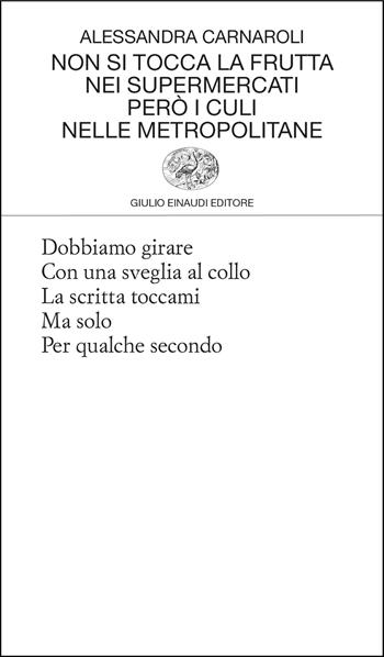 Non si tocca la frutta nei supermercati però i culi nelle metropolitane - Alessandra Carnaroli - Libro Einaudi 2025, Collezione di poesia | Libraccio.it
